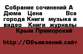 Собрание сочинений А. Дюма › Цена ­ 3 000 - Все города Книги, музыка и видео » Книги, журналы   . Крым,Приморский